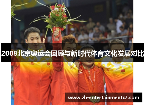 2008北京奥运会回顾与新时代体育文化发展对比 2008北京奥运会回顾与新时代体育文化发展对比