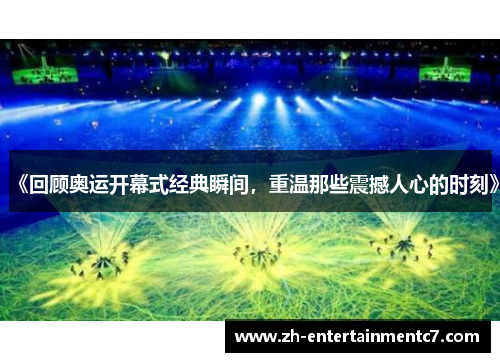 《回顾奥运开幕式经典瞬间，重温那些震撼人心的时刻》